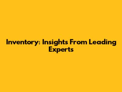 Inventory: Insights From Leading Experts