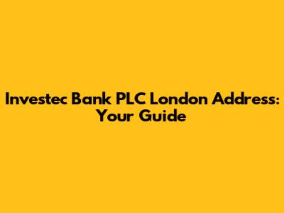 Investec Bank PLC London Address: Your Guide