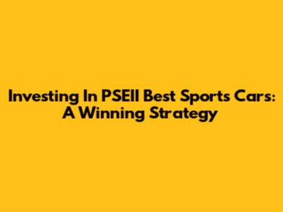 Investing In PSEII Best Sports Cars: A Winning Strategy