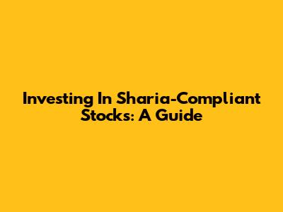 Investing In Sharia-Compliant Stocks: A Guide