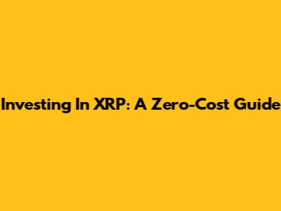 Investing In XRP: A Zero-Cost Guide