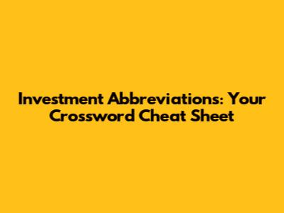 Investment Abbreviations: Your Crossword Cheat Sheet