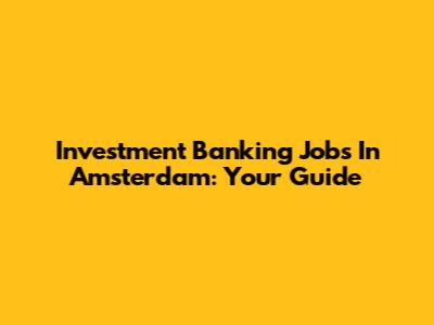 Investment Banking Jobs In Amsterdam: Your Guide
