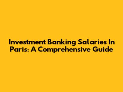 Investment Banking Salaries In Paris: A Comprehensive Guide