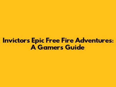 Invictor's Epic Free Fire Adventures: A Gamer's Guide