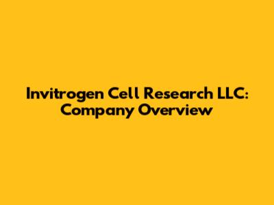 Invitrogen Cell Research LLC: Company Overview