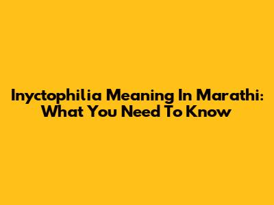 Inyctophilia Meaning In Marathi: What You Need To Know