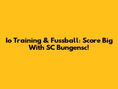 Io Training & Fussball: Score Big With SC Bungensc!