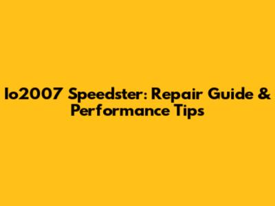 Io2007 Speedster: Repair Guide & Performance Tips