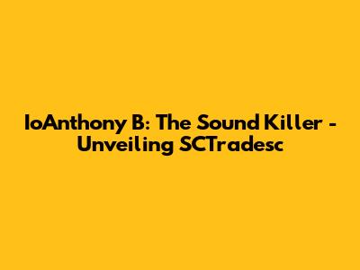 IoAnthony B: The Sound Killer - Unveiling SCTradesc