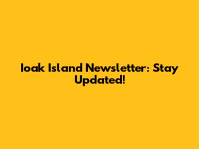 Ioak Island Newsletter: Stay Updated!
