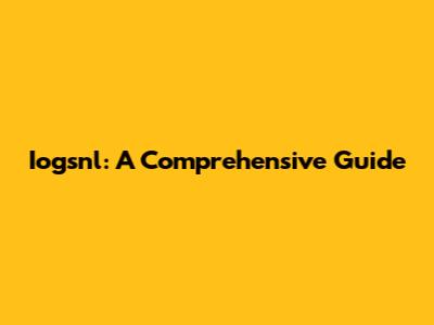 Iogsnl: A Comprehensive Guide