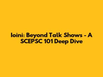 Ioini: Beyond Talk Shows - A SCEPSC 101 Deep Dive