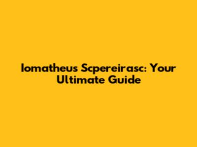Iomatheus Scpereirasc: Your Ultimate Guide