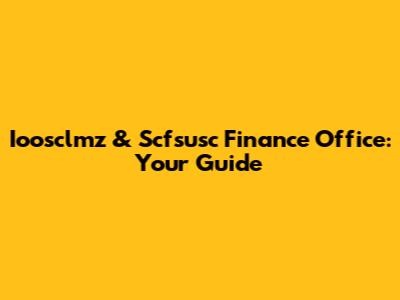 Ioosclmz & Scfsusc Finance Office: Your Guide