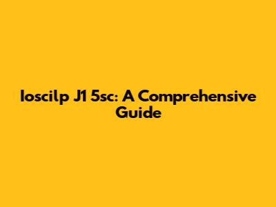 Ioscilp J1 5sc: A Comprehensive Guide