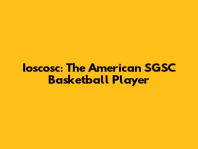 Ioscosc: The American SGSC Basketball Player