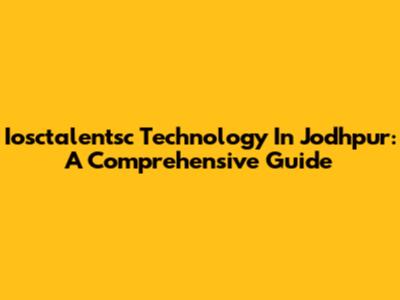 Iosctalentsc Technology In Jodhpur: A Comprehensive Guide
