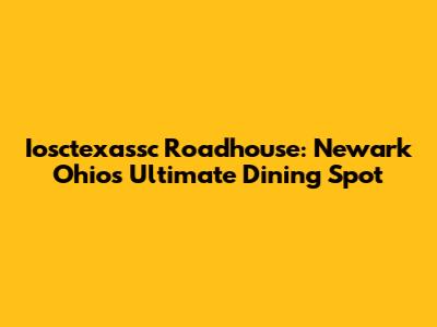 Iosctexassc Roadhouse: Newark Ohio's Ultimate Dining Spot
