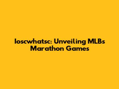Ioscwhatsc: Unveiling MLB's Marathon Games