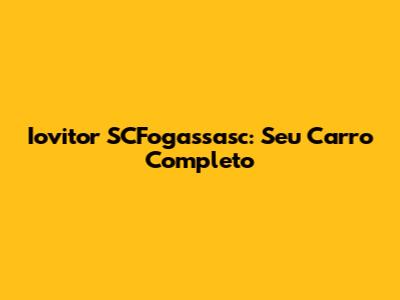Iovitor SCFogassasc: Seu Carro Completo