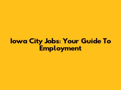 Iowa City Jobs: Your Guide To Employment