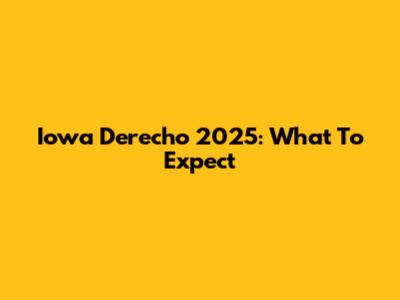 Iowa Derecho 2025: What To Expect