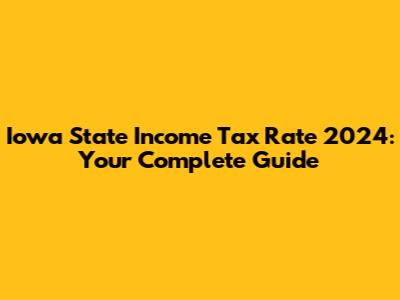 Iowa State Income Tax Rate 2024: Your Complete Guide