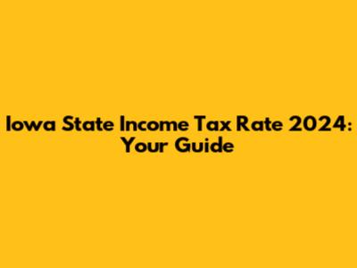Iowa State Income Tax Rate 2024: Your Guide