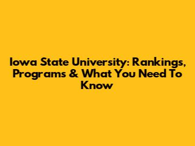 Iowa State University: Rankings, Programs & What You Need To Know
