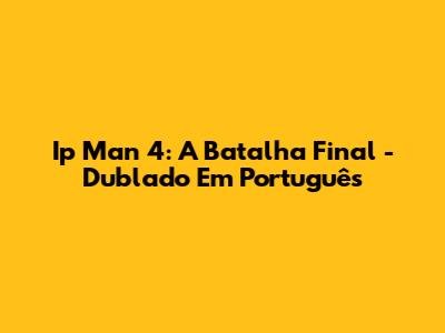 Ip Man 4: A Batalha Final - Dublado Em Português