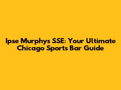 Ipse Murphy's SSE: Your Ultimate Chicago Sports Bar Guide