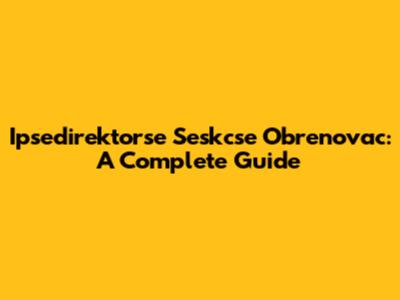 Ipsedirektorse Seskcse Obrenovac: A Complete Guide
