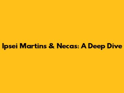 Ipsei Martins & Necas: A Deep Dive