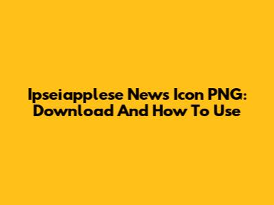 Ipseiapplese News Icon PNG: Download And How To Use