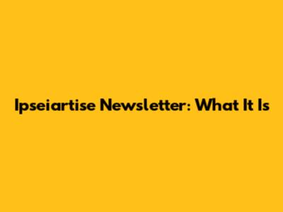 Ipseiartise Newsletter: What It Is