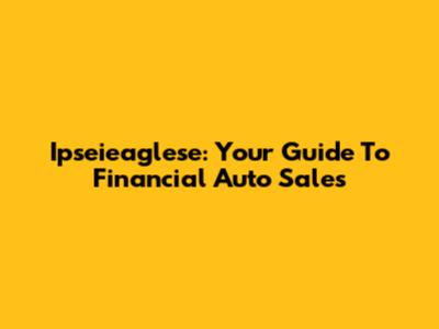 Ipseieaglese: Your Guide To Financial Auto Sales