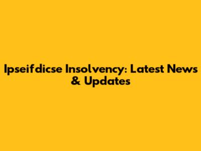 Ipseifdicse Insolvency: Latest News & Updates