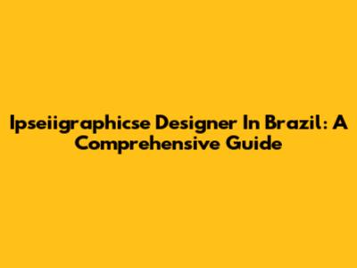Ipseiigraphicse Designer In Brazil: A Comprehensive Guide