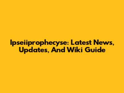 Ipseiiprophecyse: Latest News, Updates, And Wiki Guide
