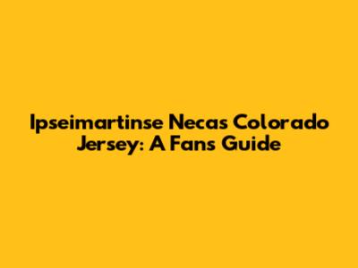 Ipseimartinse Necas Colorado Jersey: A Fan's Guide