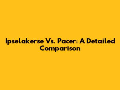 Ipselakerse Vs. Pacer: A Detailed Comparison
