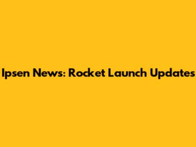 Ipsen News: Rocket Launch Updates