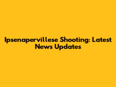 Ipsenapervillese Shooting: Latest News Updates