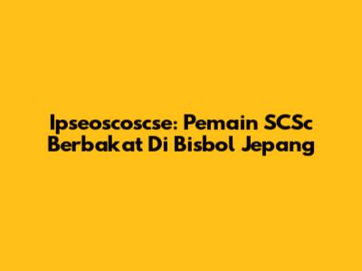 Ipseoscoscse: Pemain SCSc Berbakat Di Bisbol Jepang