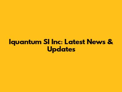 Iquantum SI Inc: Latest News & Updates