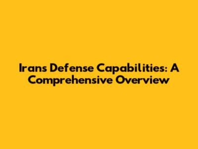 Iran's Defense Capabilities: A Comprehensive Overview