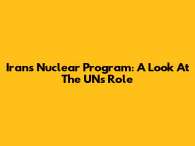 Iran's Nuclear Program: A Look At The UN's Role
