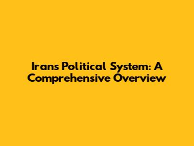 Iran's Political System: A Comprehensive Overview