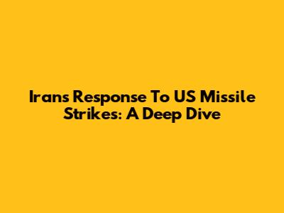 Iran's Response To US Missile Strikes: A Deep Dive